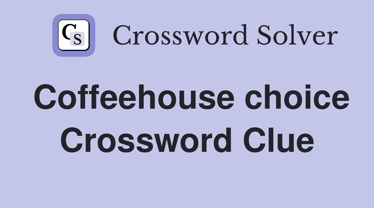 Coffeehouse choice Crossword Clue