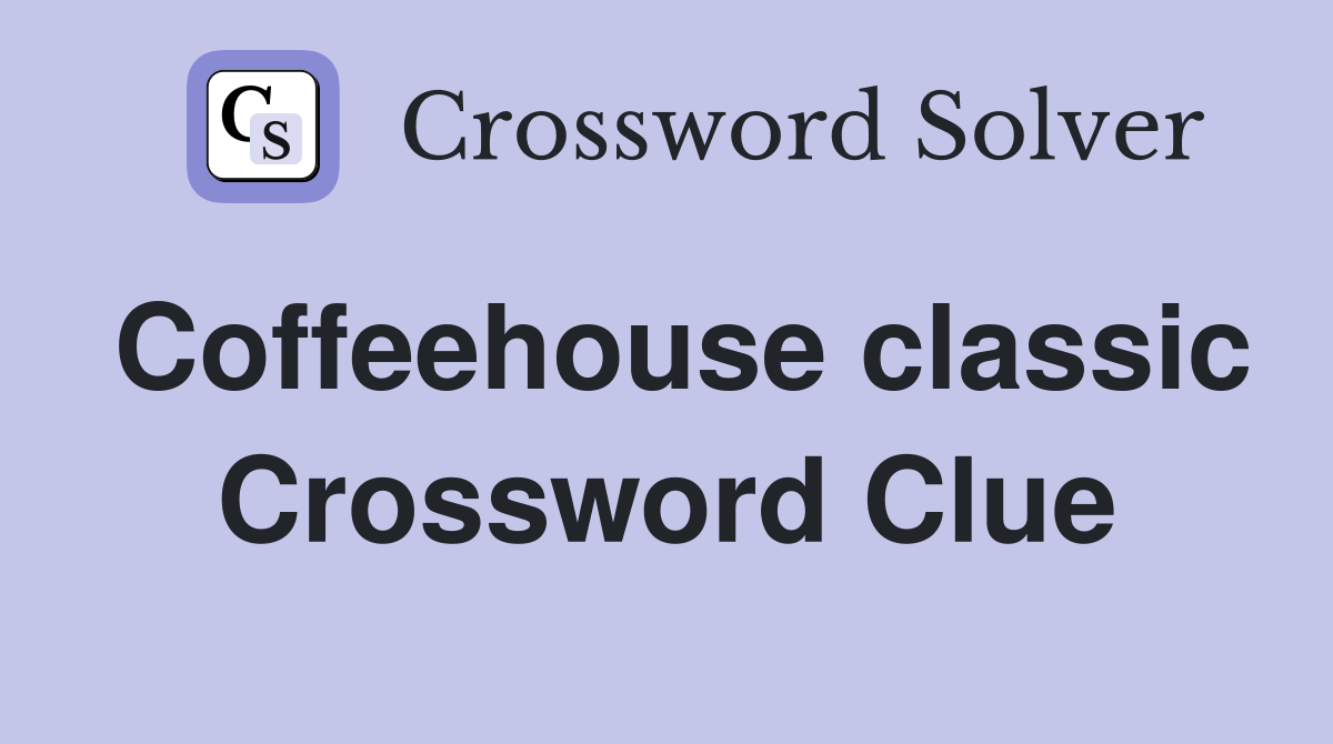 Coffeehouse classic Crossword Clue