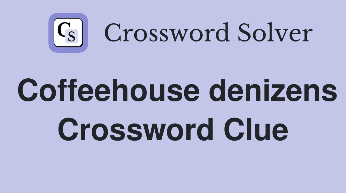 Coffeehouse denizens Crossword Clue