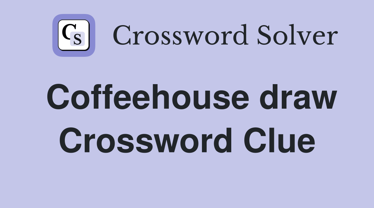 Coffeehouse draw Crossword Clue