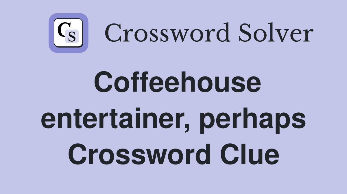 Coffeehouse entertainer, perhaps Crossword Clue