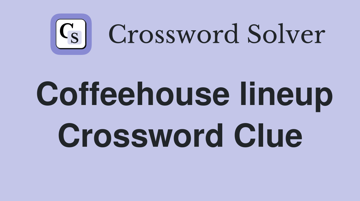Coffeehouse lineup Crossword Clue