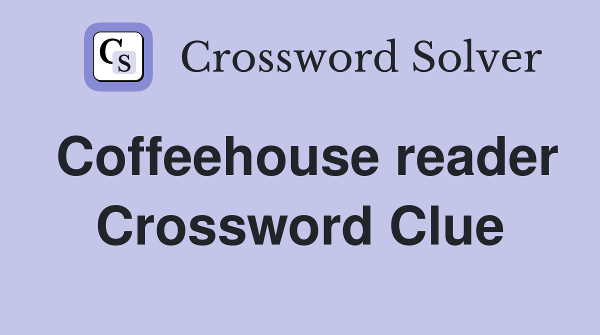 Coffeehouse reader Crossword Clue