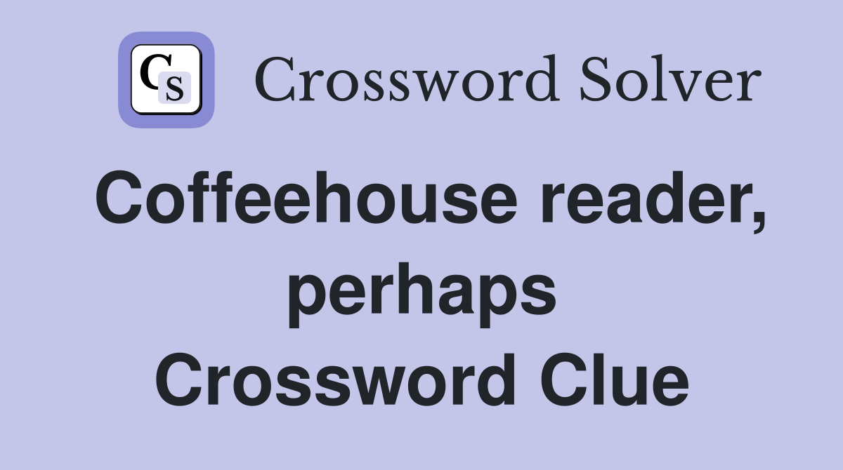 Coffeehouse reader, perhaps Crossword Clue