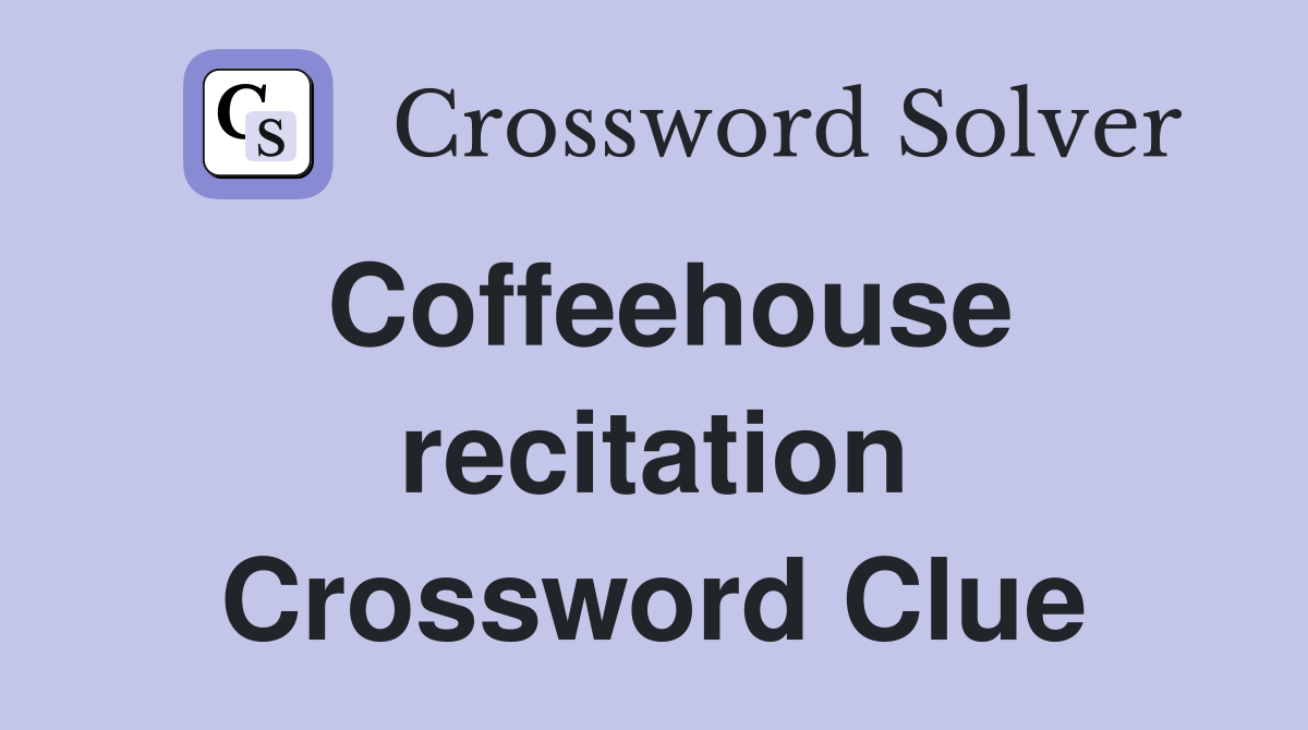 Coffeehouse recitation Crossword Clue