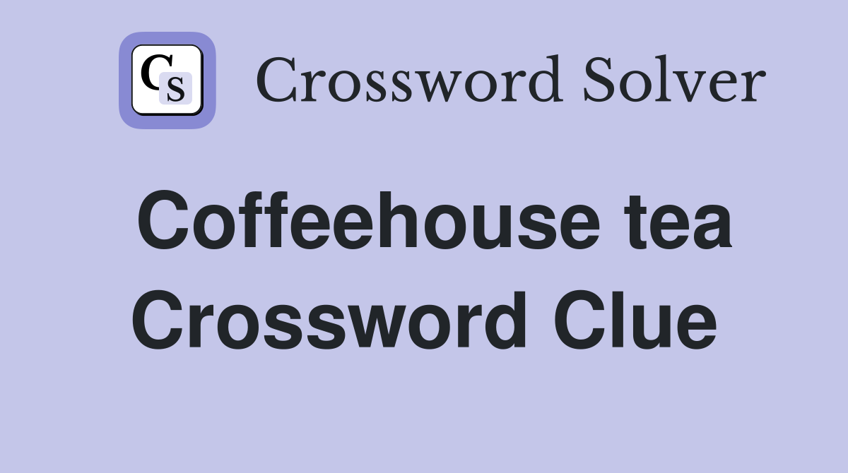 Coffeehouse tea Crossword Clue