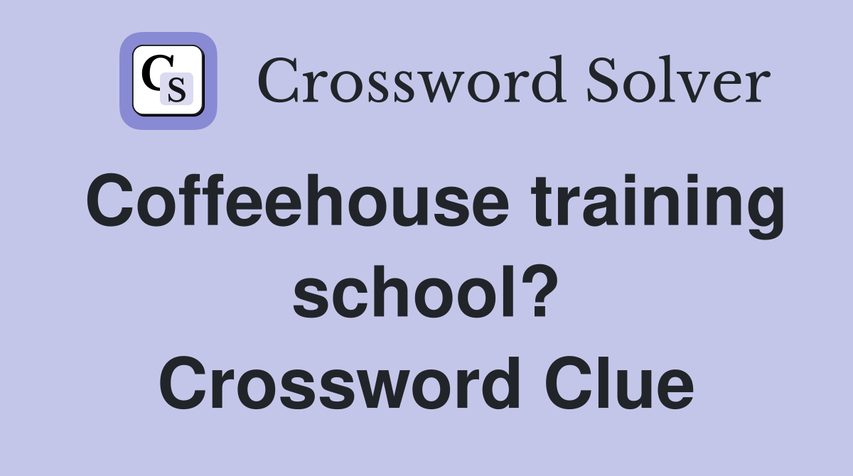 Coffeehouse training school? Crossword Clue