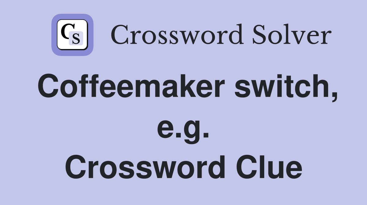 Coffeemaker switch, e.g. Crossword Clue