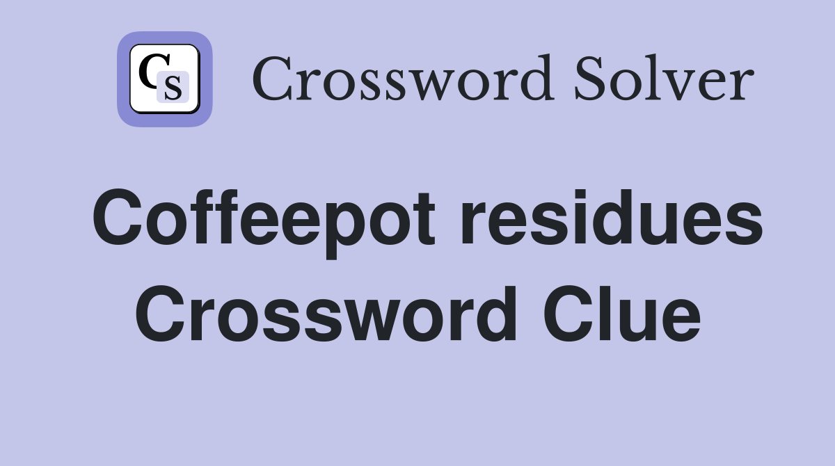 Coffeepot residues Crossword Clue