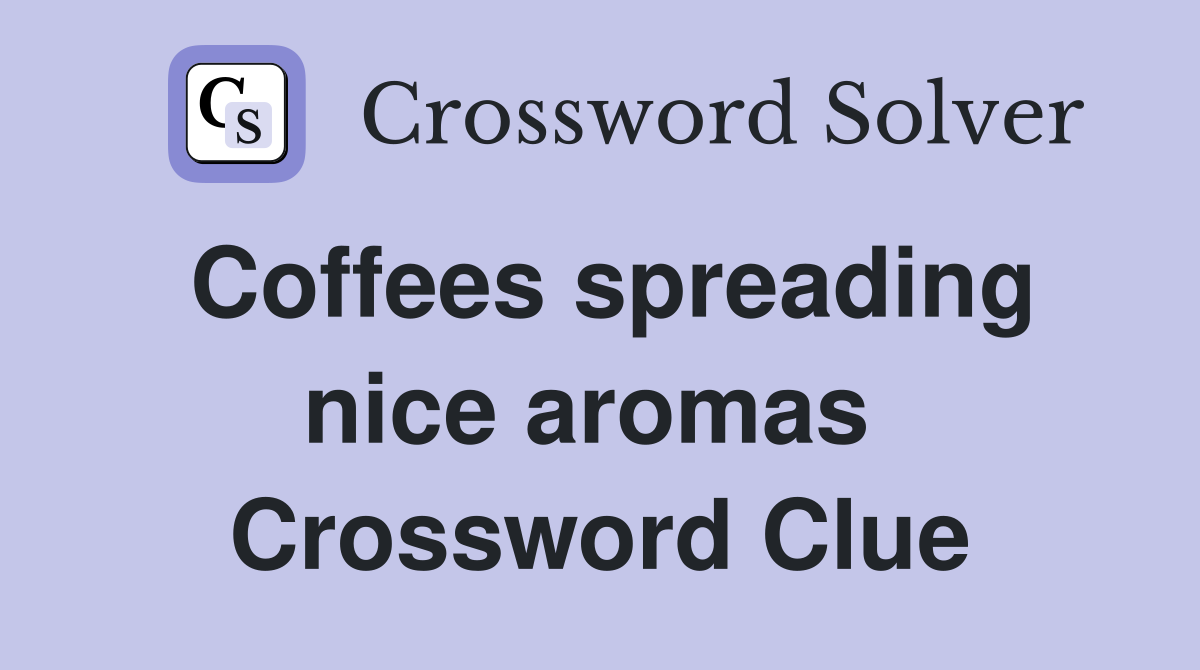 Coffees spreading nice aromas  Crossword Clue