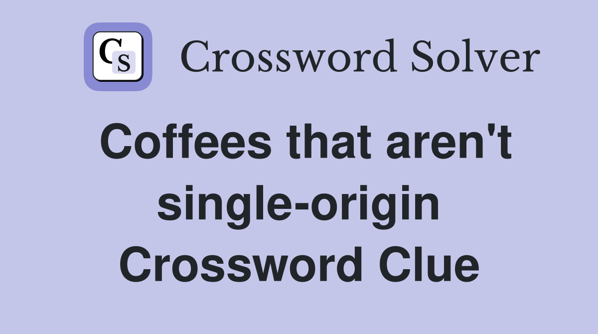 Coffees that aren't single-origin Crossword Clue