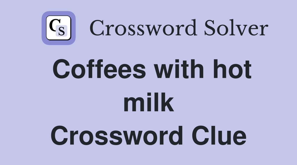 Coffees with hot milk Crossword Clue