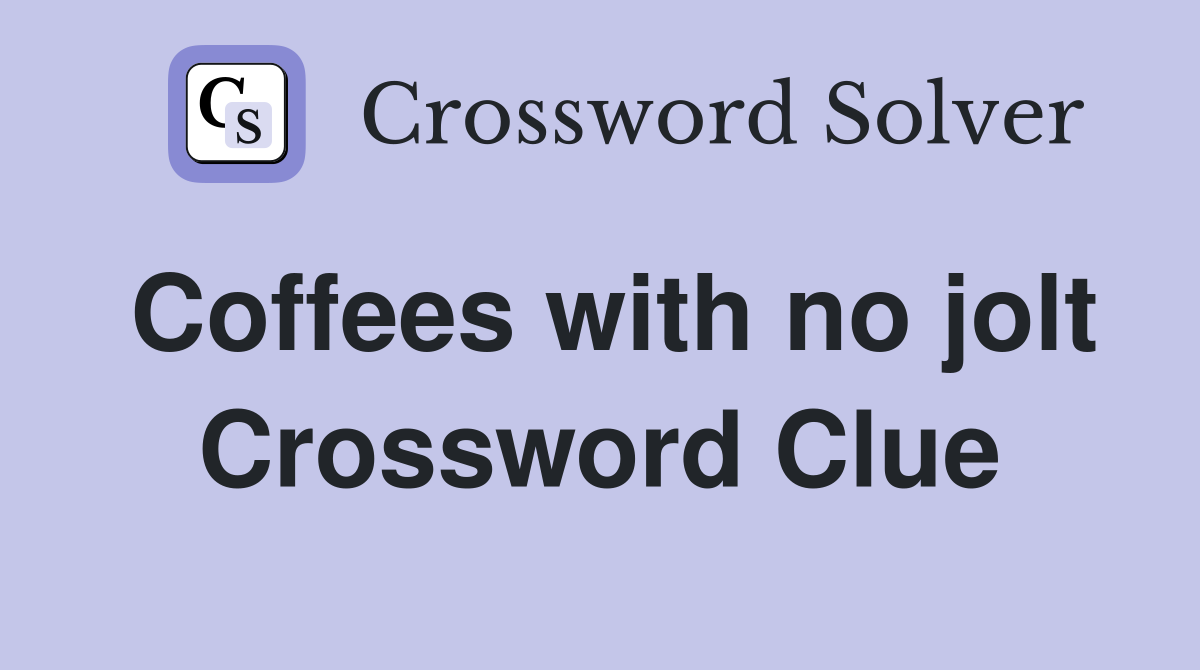 Coffees with no jolt Crossword Clue