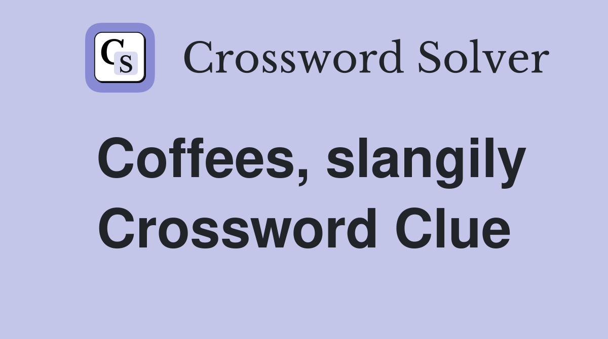 Coffees, slangily Crossword Clue
