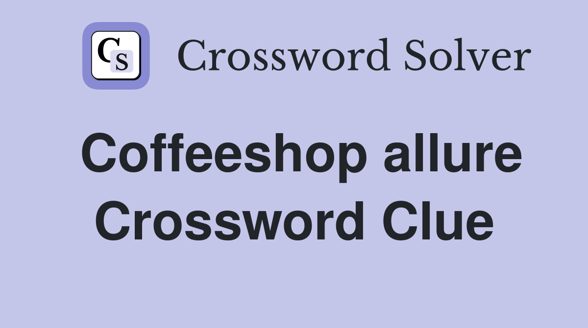 Coffeeshop allure Crossword Clue