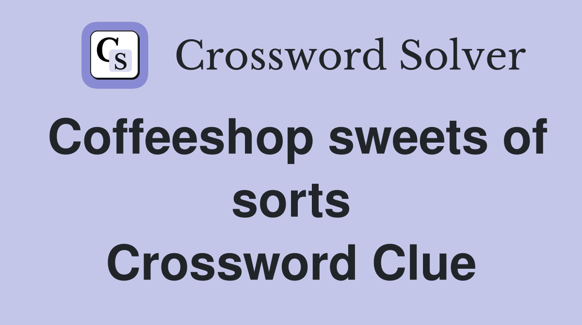 Coffeeshop sweets of sorts Crossword Clue