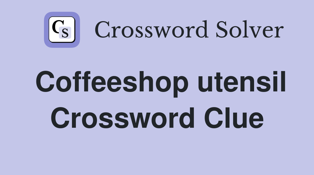 Coffeeshop utensil Crossword Clue
