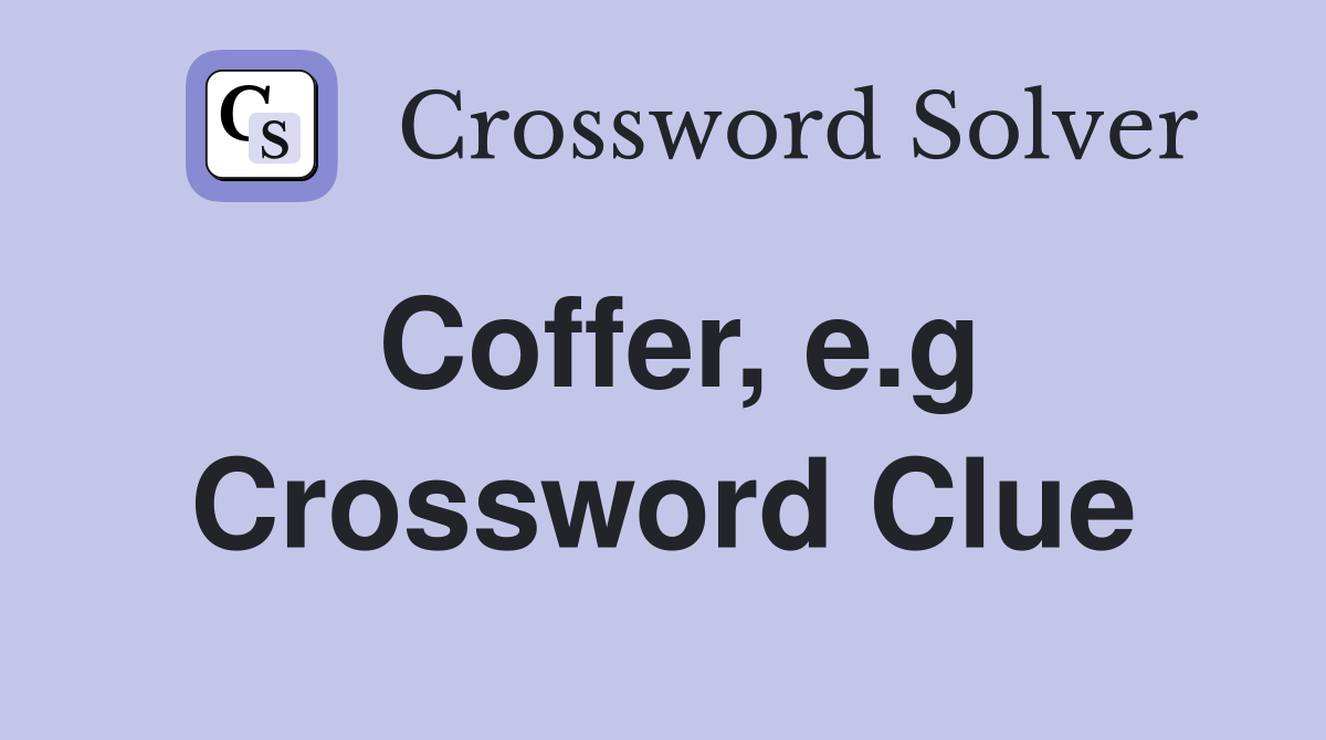 Coffer, e.g Crossword Clue