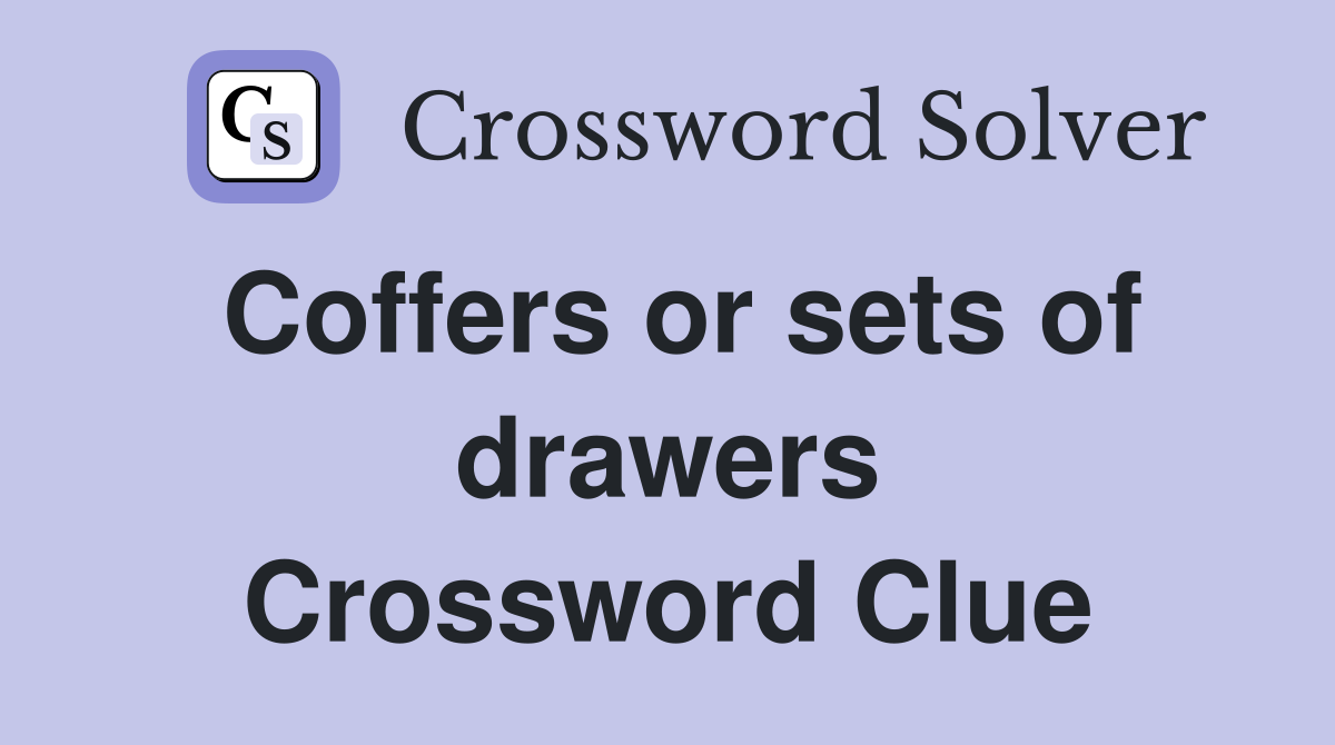 Coffers or sets of drawers Crossword Clue