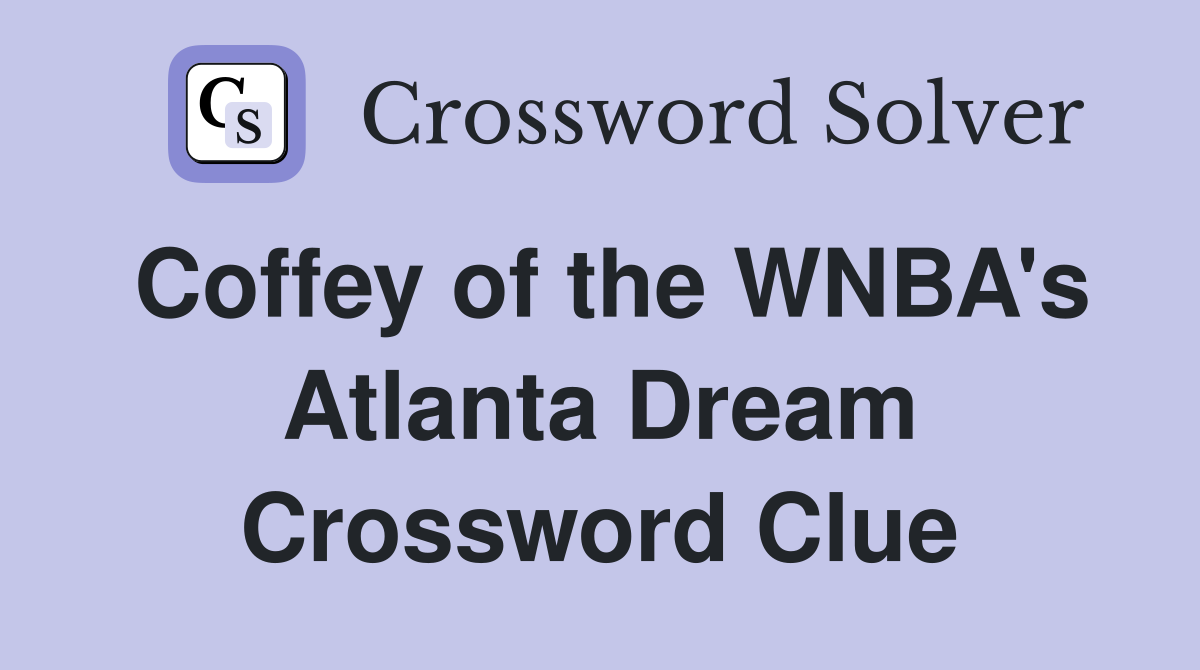 Coffey of the WNBA's Atlanta Dream Crossword Clue