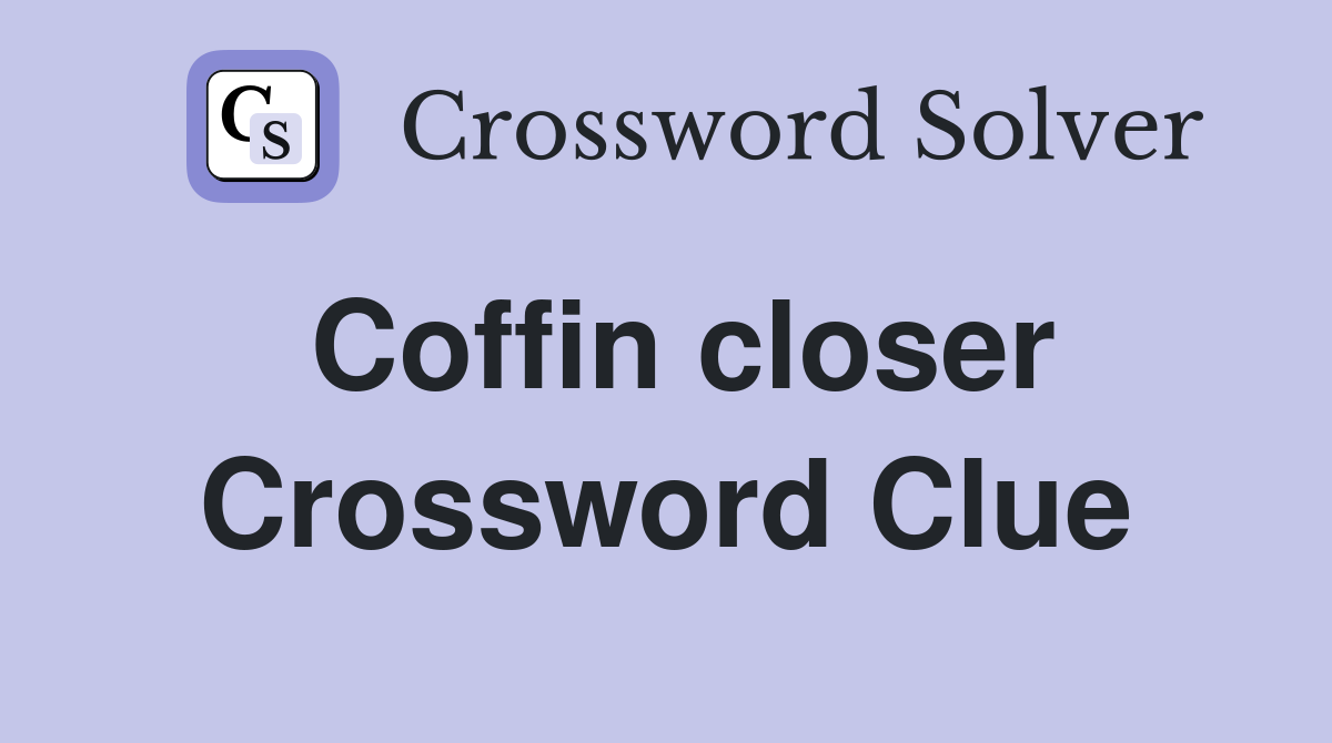 Coffin closer Crossword Clue