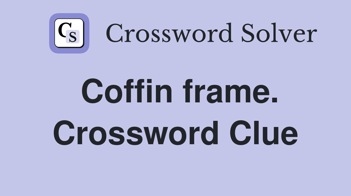 Coffin frame. Crossword Clue