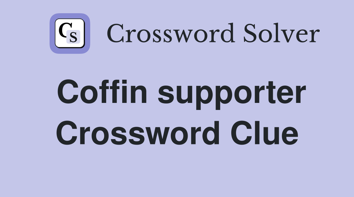 Coffin supporter Crossword Clue