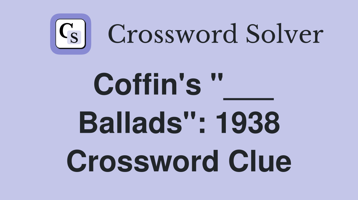 Coffin's "___ Ballads": 1938 Crossword Clue