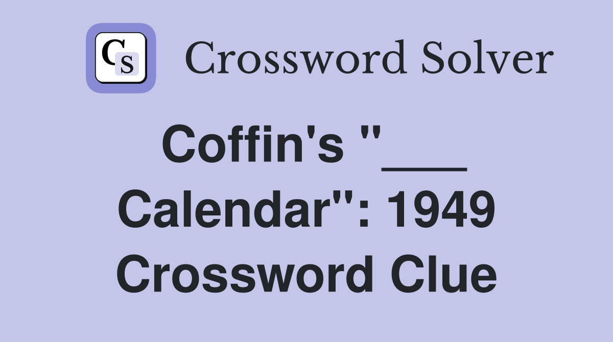 Coffin's "___ Calendar": 1949 Crossword Clue