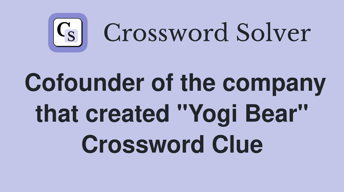 Cofounder of the company that created "Yogi Bear" Crossword Clue