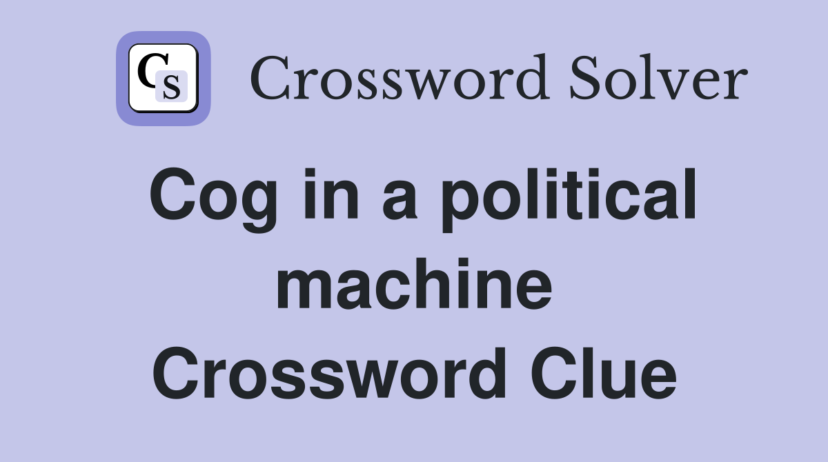 Cog in a political machine Crossword Clue