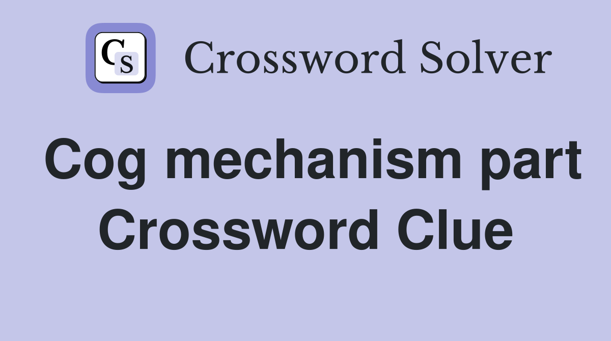 Cog mechanism part Crossword Clue