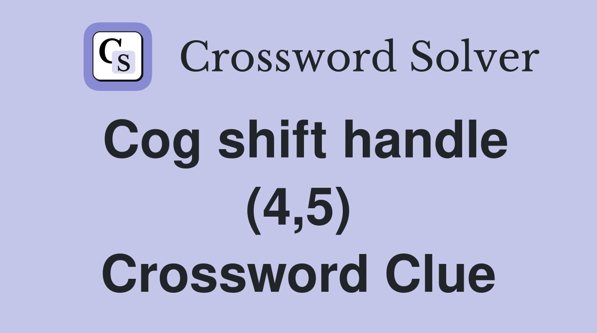 Cog shift handle (4,5) Crossword Clue