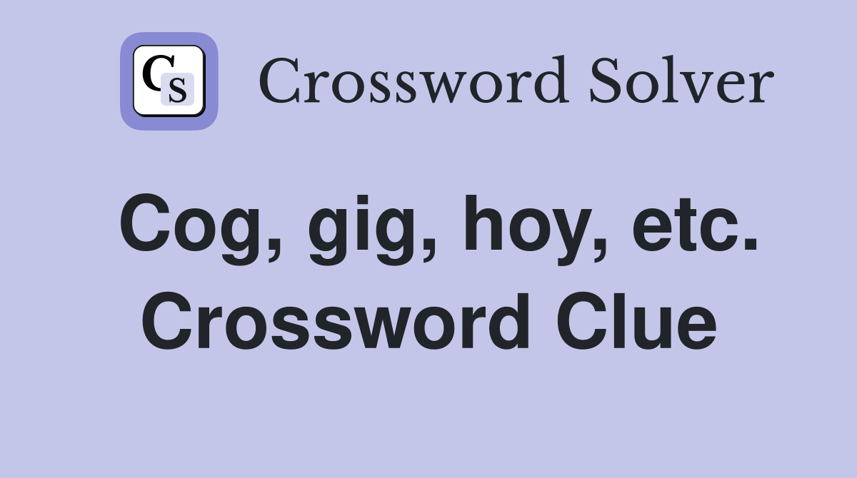 Cog, gig, hoy, etc. Crossword Clue