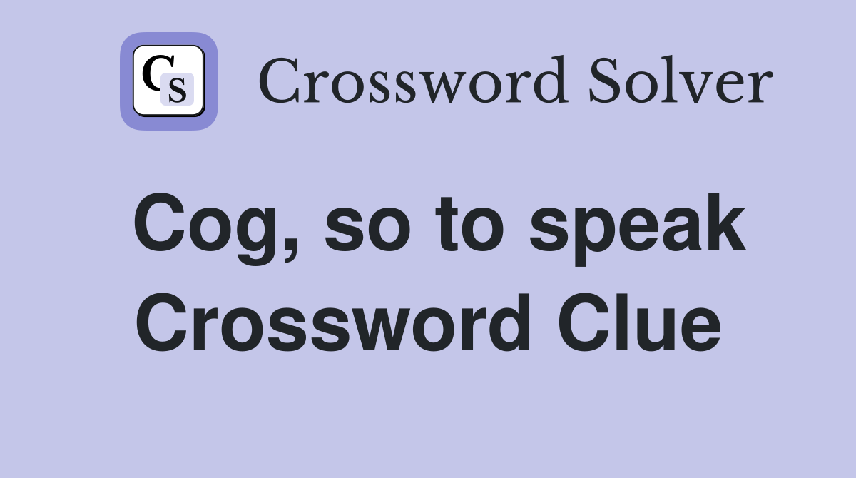 Cog, so to speak Crossword Clue