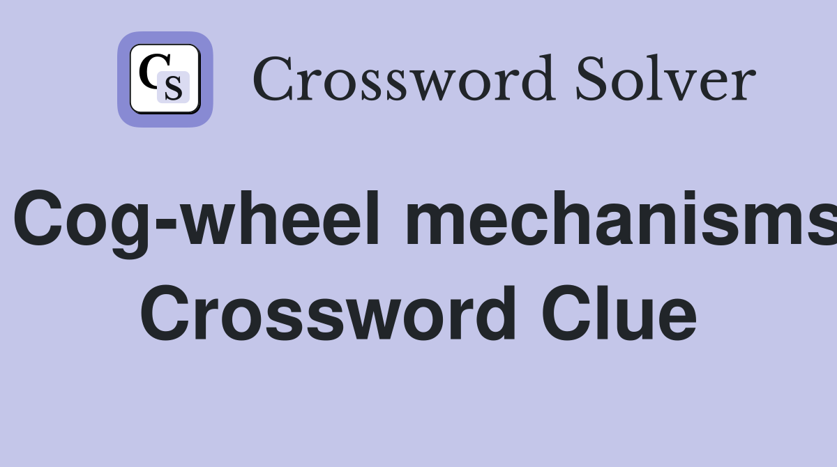 Cog-wheel mechanisms Crossword Clue