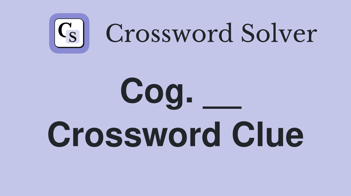 Cog. __ Crossword Clue