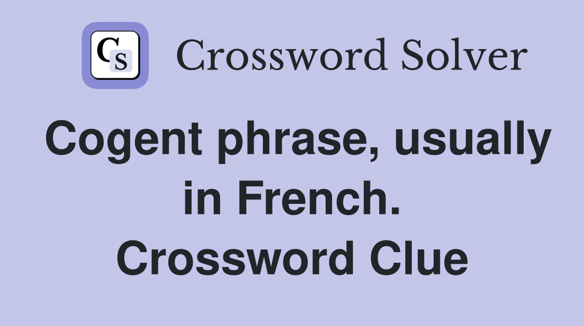 Cogent phrase, usually in French. Crossword Clue