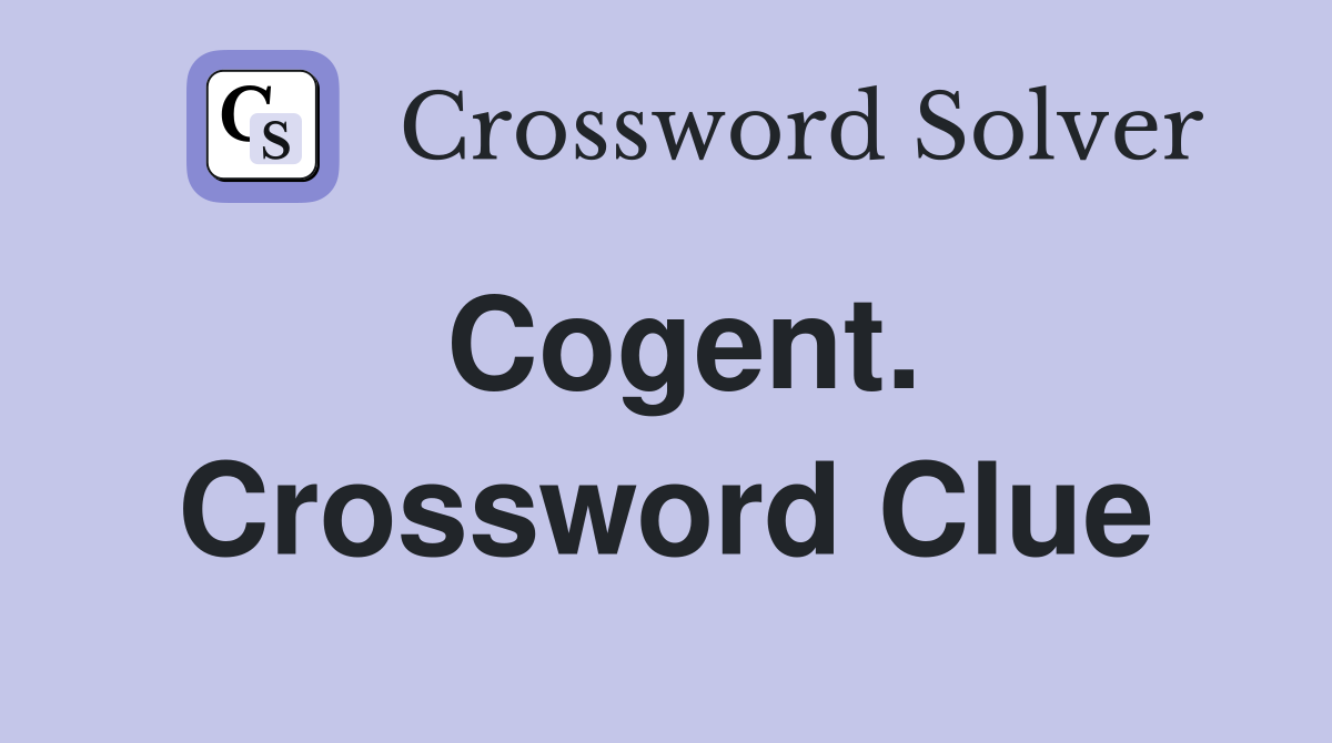 Cogent. Crossword Clue