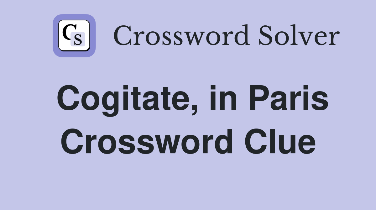 Cogitate, in Paris Crossword Clue
