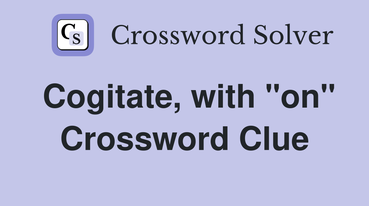 Cogitate, with "on" Crossword Clue