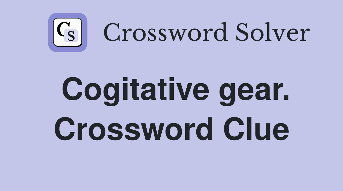 Cogitative gear. Crossword Clue