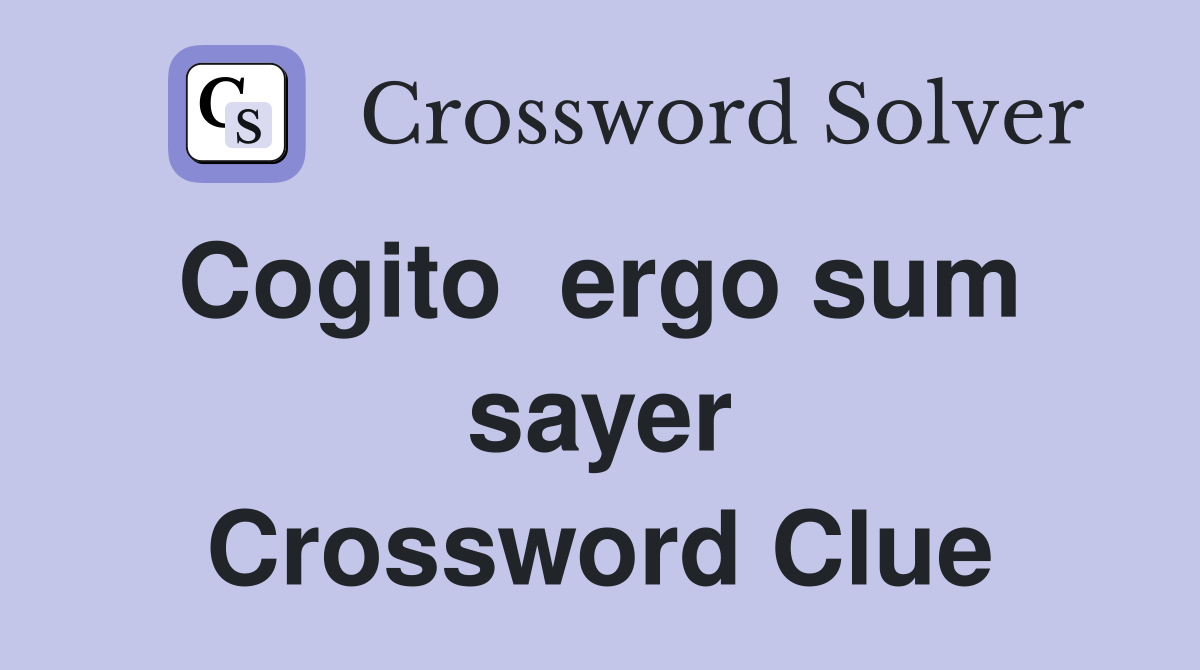 Cogito  ergo sum  sayer Crossword Clue