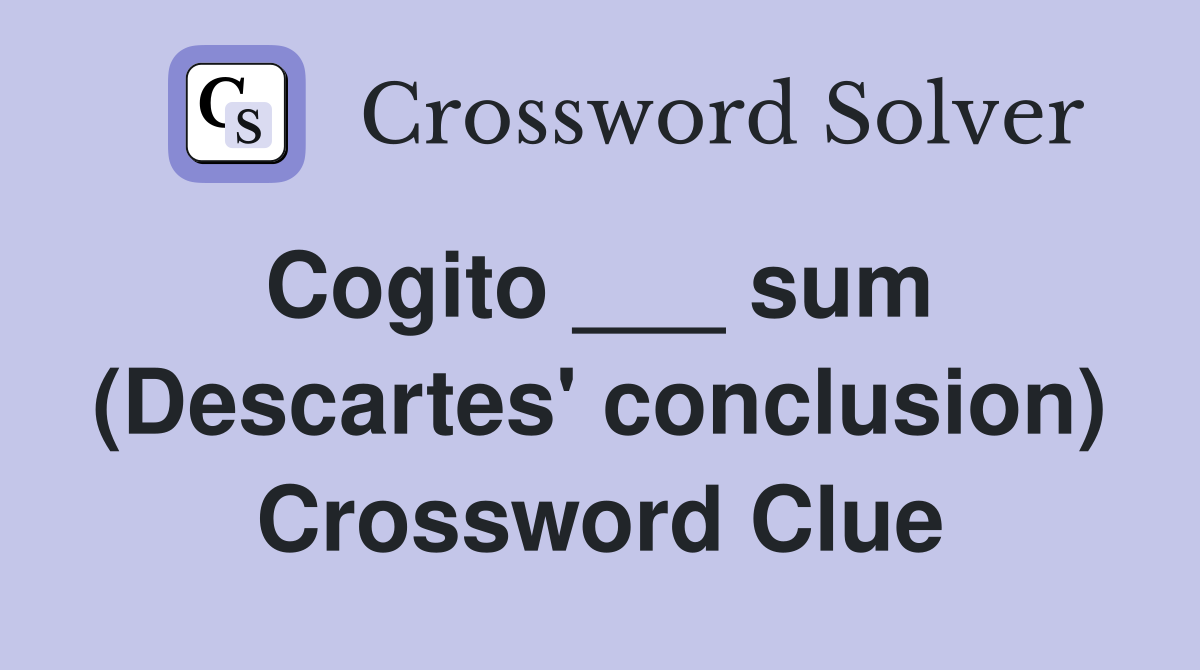 Cogito ___ sum  (Descartes' conclusion) Crossword Clue