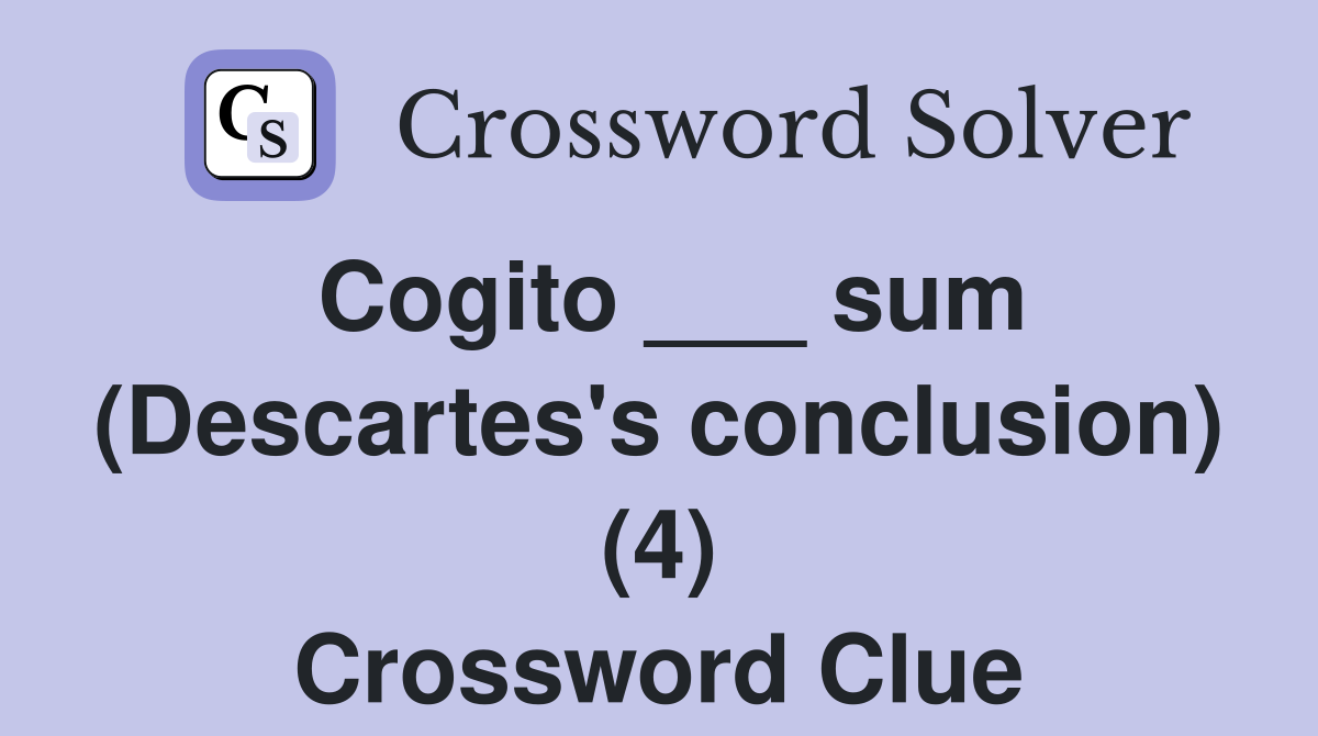 Cogito ___ sum (Descartes's conclusion) (4) Crossword Clue