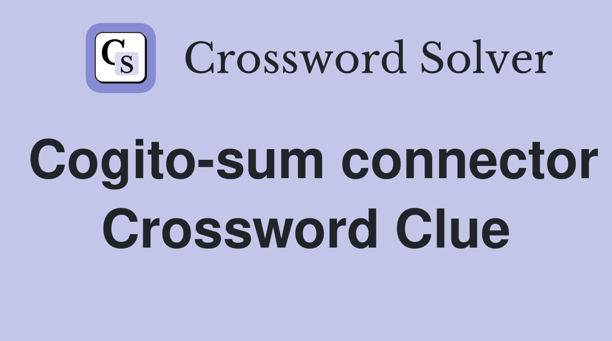 Cogito-sum connector Crossword Clue