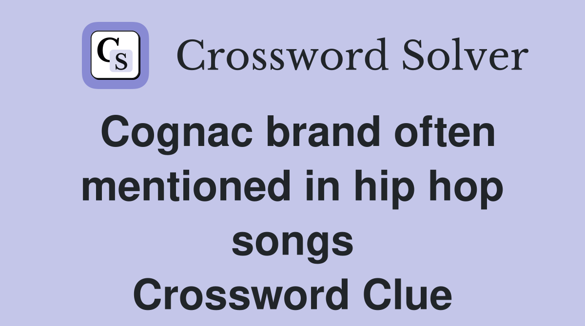 Cognac brand often mentioned in hip hop songs Crossword Clue