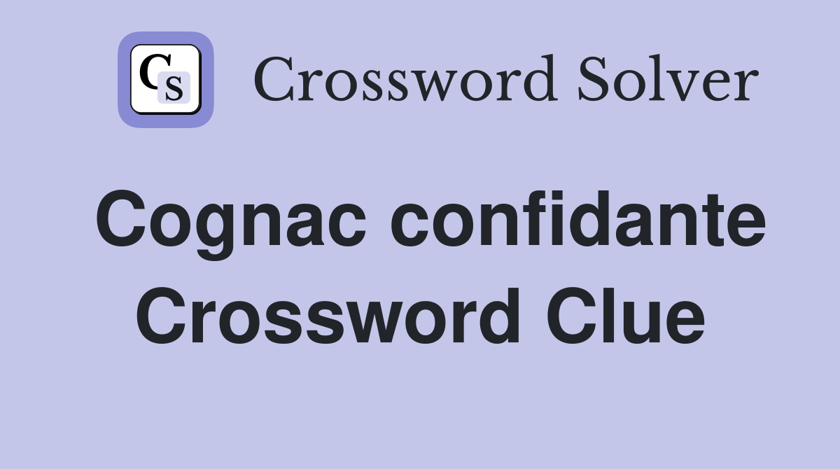 Cognac confidante Crossword Clue