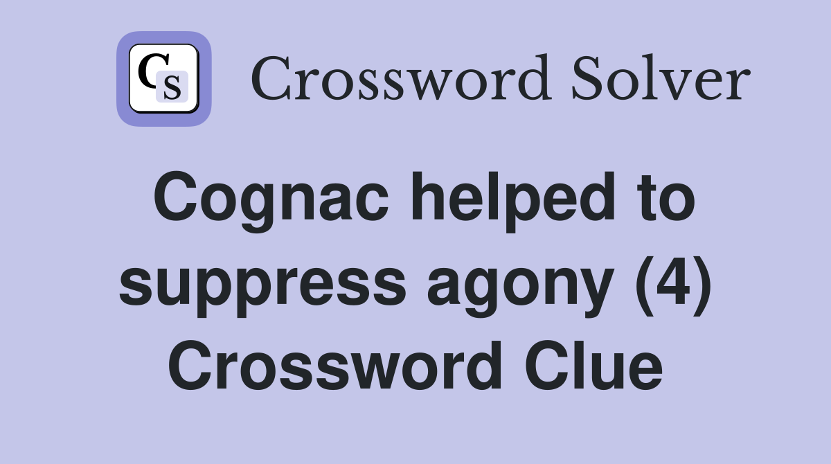 Cognac helped to suppress agony (4) Crossword Clue
