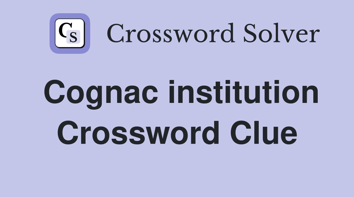 Cognac institution Crossword Clue